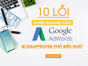 10 Lỗi Khiến Quảng Cáo Google AdWords Bị Disapproved Phổ Biến Nhất