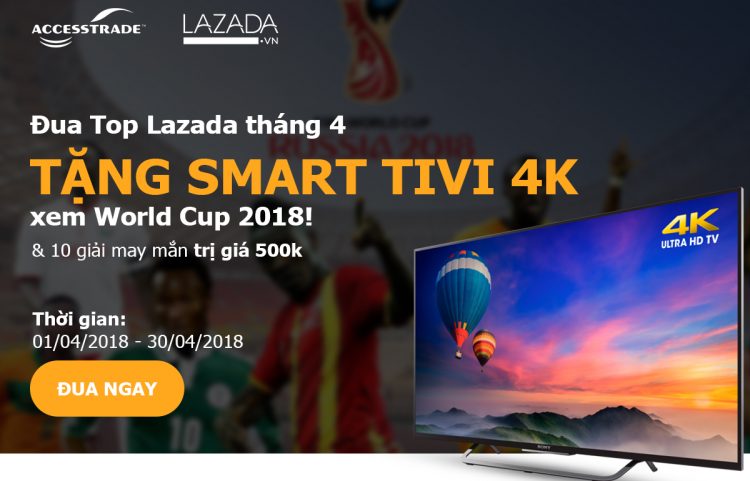 ĐUA TOP LAZADA THÁNG 4 - TẶNG SMART TIVI 4K XEM WORLD CUP 2018