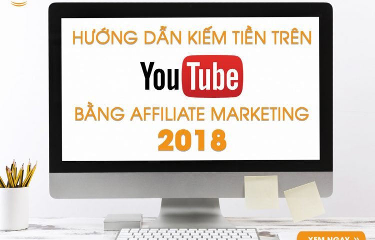 Hướng dẫn kiếm tiền trên Youtube 2018 bằng Affiliate Marketing