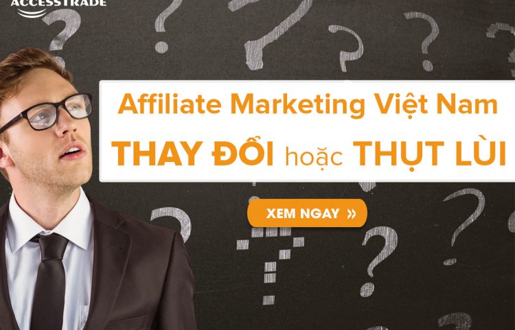 Affiliate Marketing Việt Nam thay đổi hay thụt lùi