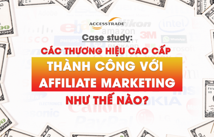 Case study: Các thương hiệu lớn thành công với Affiliate marketing như thế nào?