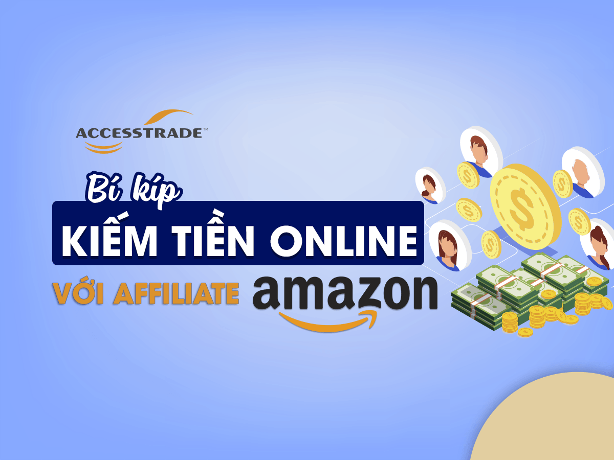 Amazon Affiliate là gì? Cách kiếm tiền hiệu quả với Affiliate Amazon? - ACCESSTRADE Việt Nam