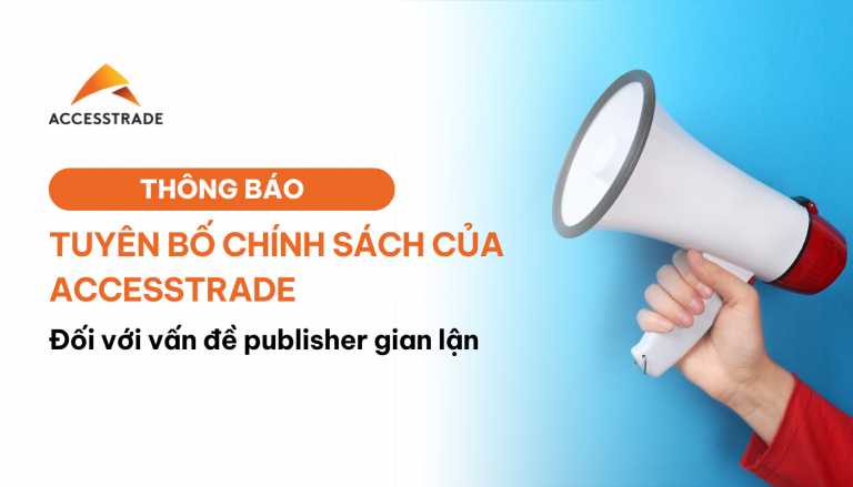 TUYÊN BỐ CHÍNH SÁCH CỦA ACCESSTRADE ĐỐI VỚI VẤN ĐỀ PUBLISHER GIAN LẬN