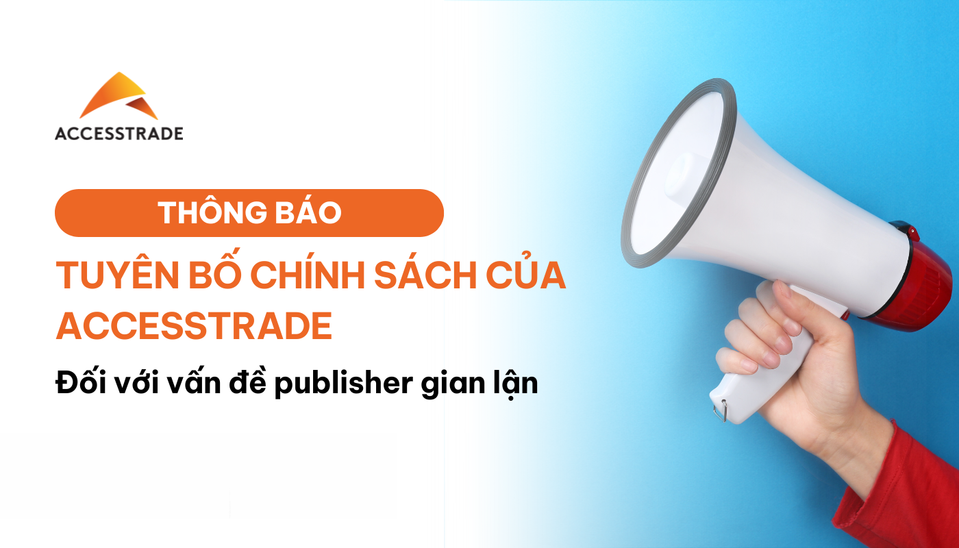 TUYÊN BỐ CHÍNH SÁCH CỦA ACCESSTRADE ĐỐI VỚI VẤN ĐỀ PUBLISHER GIAN LẬN