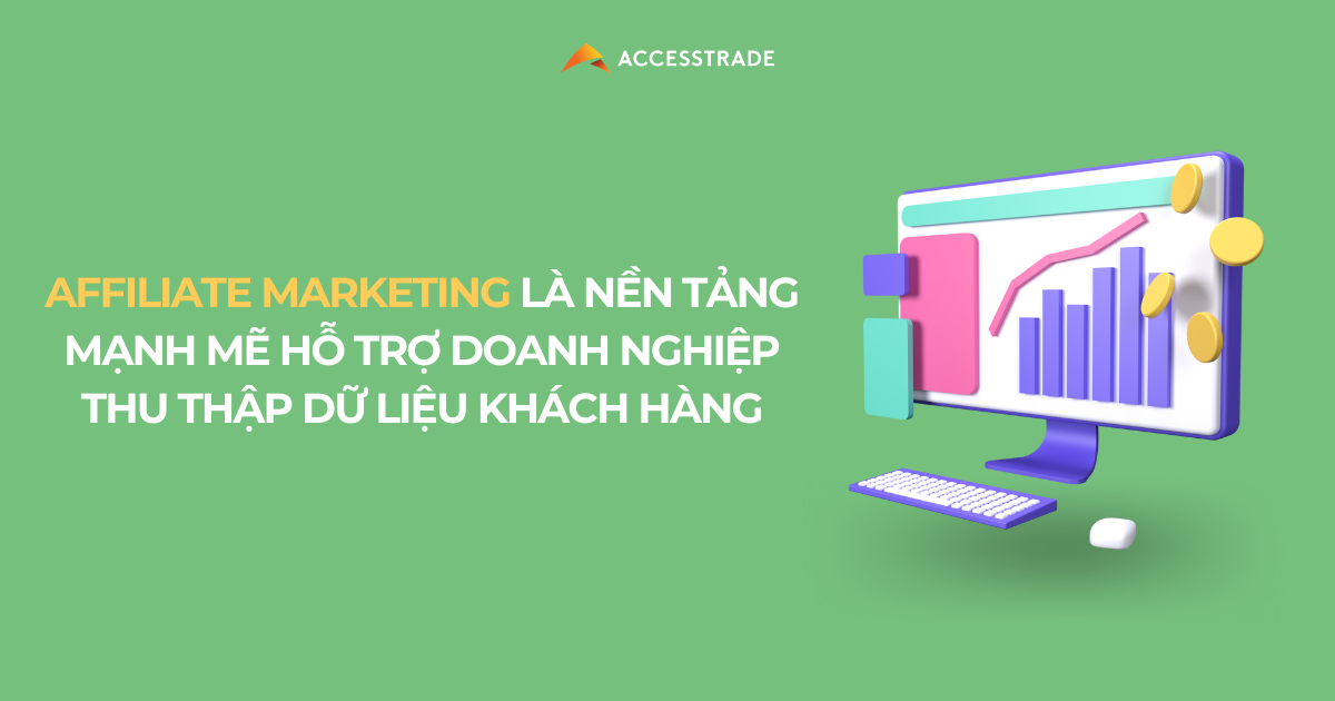 Affiliate là nền tảng mạnh mẻ hỗ trợ doanh nghiệp thu thập dữ liệu khách hàng