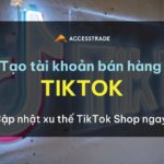 Tạo tài khoản bán hàng trên TikTok – giải đáp điều kiện & cách thức