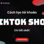Cách tạo tài khoản TikTok Shop chi tiết đơn giản nhất