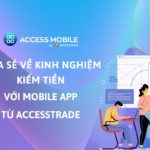 Chia sẻ về kinh nghiệm kiếm tiền với Mobile app từ ACCESSTRADE