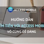 Hướng dẫn kiếm tiền với ACCESS Mobile vô cùng dễ dàng