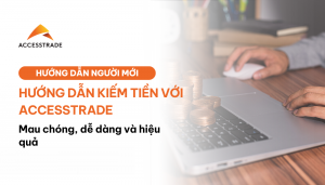 Hướng dẫn kiếm tiền với ACCESSTRADE nhanh, gọn, nhẹ (1)