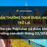Phần thưởng tour Dubai 4N4Đ trở lại với Publisher trong tháng 3