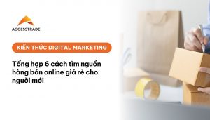 Tổng hợp 6 cách tìm nguồn hàng bán online giá rẻ cho người mới