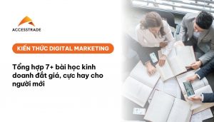 Tổng hợp 7+ bài học kinh doanh đắt giá, cực hay cho người mới