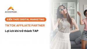 Lợi ích khi trở thành Tiktok Affliliate partner