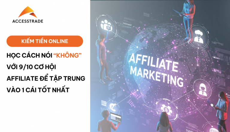 Học cách nói “không” với 9/10 cơ hội affiliate để tập trung vào 1 chiến dịch tốt nhất