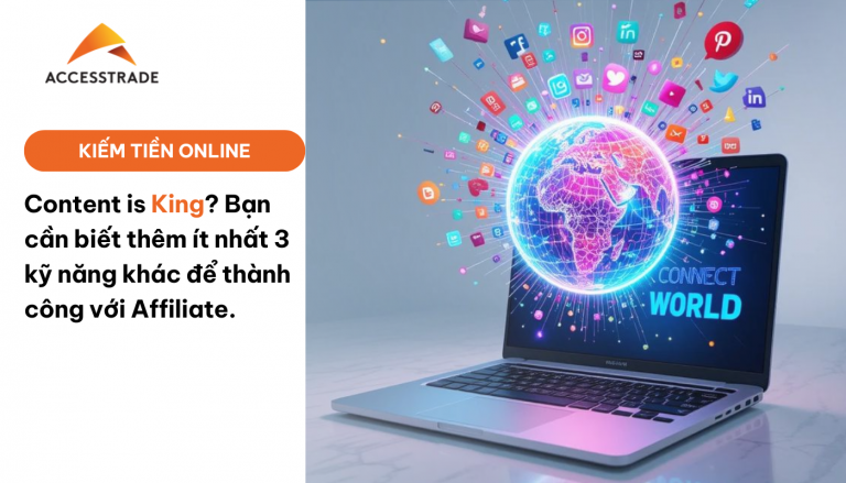 Content is King? Bạn cần biết thêm ít nhất 3 kỹ năng khác để thành công với Affiliate.