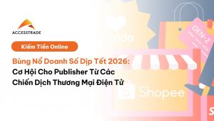 Bùng Nổ Doanh Số Dịp Tết 2026: Cơ Hội Cho Publisher Từ Các Chiến Dịch Thương Mại Điện Tử