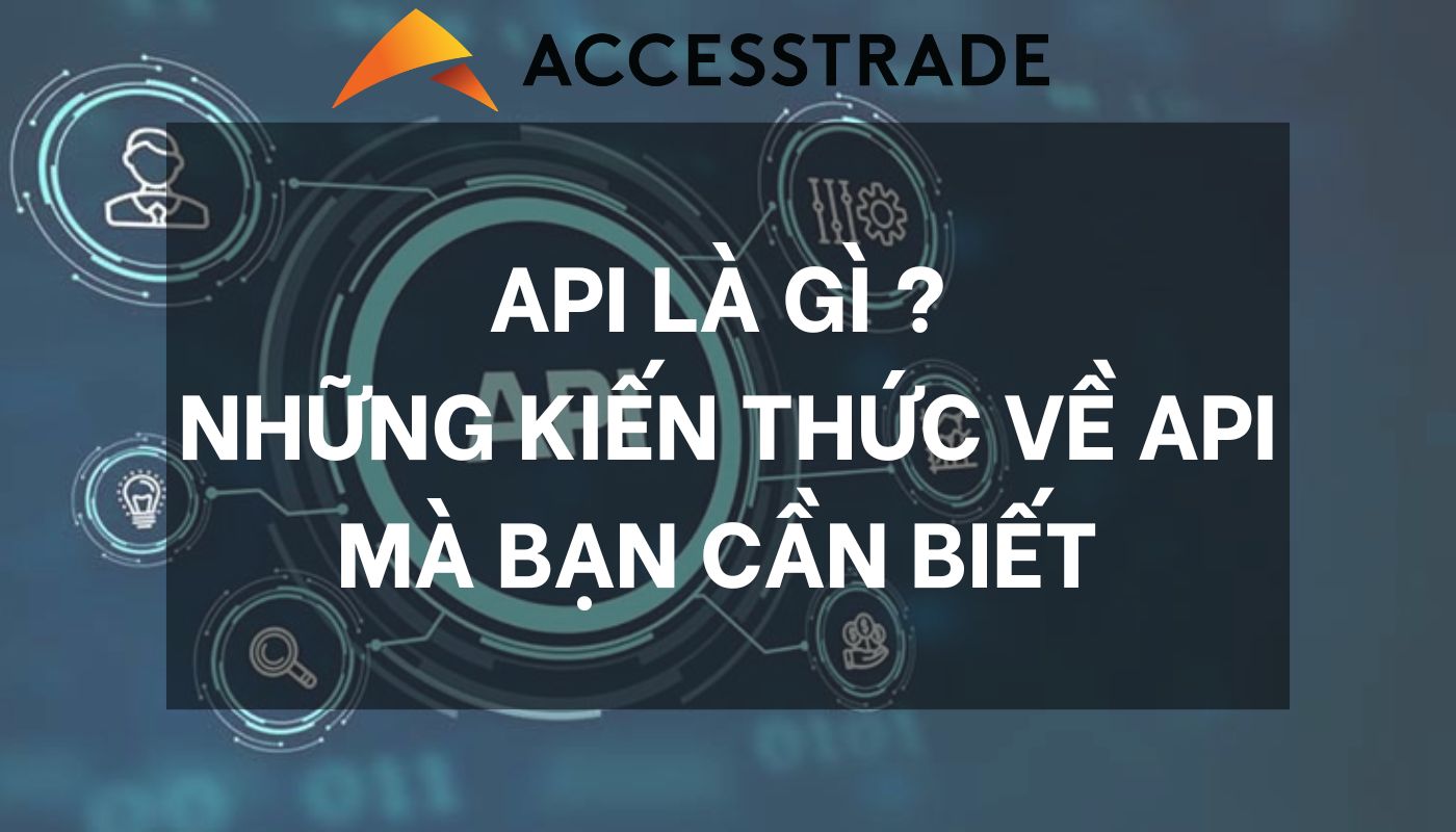 Api Là Gì Những Kiến Thức Cơ Bản Về Api Mà Bạn Cần Biết Accesstrade 5240